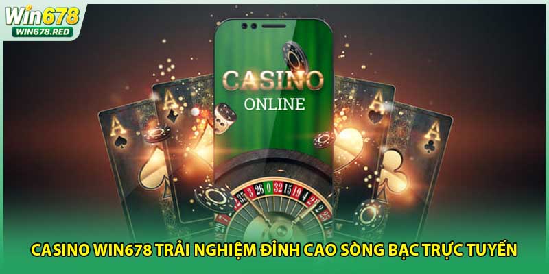 Casino Win678 Trải Nghiệm Đỉnh Cao Sòng Bạc Trực Tuyến